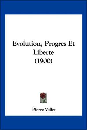 Evolution, Progres Et Liberte (1900) de Pierre Vallet