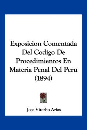 Exposicion Comentada Del Codigo De Procedimientos En Materia Penal Del Peru (1894) de Jose Viterbo Arias