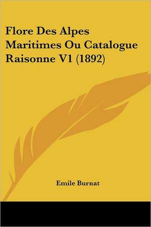 Flore Des Alpes Maritimes Ou Catalogue Raisonne V1 (1892) de Emile Burnat