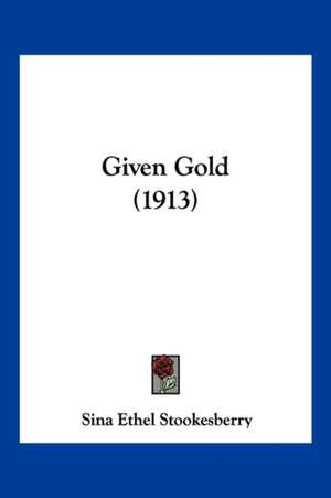 Given Gold (1913) de Sina Ethel Stookesberry