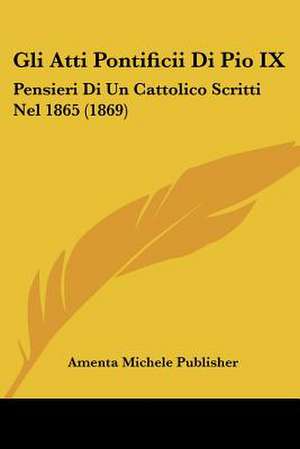 Gli Atti Pontificii Di Pio IX de Amenta Michele Publisher