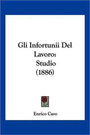 Gli Infortunii Del Lavoro de Enrico Cavo