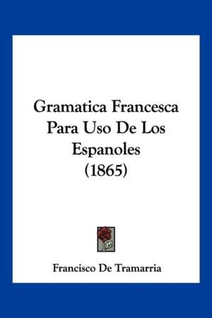 Gramatica Francesca Para Uso De Los Espanoles (1865) de Francisco De Tramarria