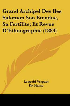 Grand Archipel Des Iles Salomon Son Etendue, Sa Fertilite; Et Revue D'Ethnographie (1883) de Leopold Verguet