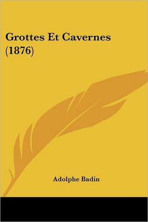 Grottes Et Cavernes (1876) de Adolphe Badin