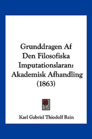 Grunddragen Af Den Filosofiska Imputationslaran de Karl Gabriel Thiodolf Rein