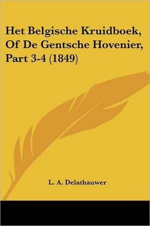 Het Belgische Kruidboek, Of De Gentsche Hovenier, Part 3-4 (1849) de L. A. Delathauwer