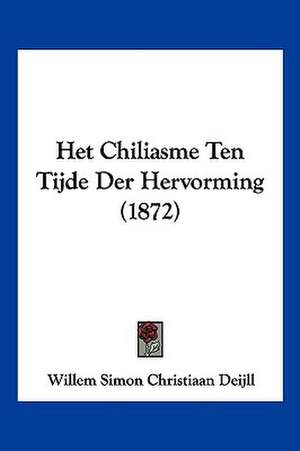 Het Chiliasme Ten Tijde Der Hervorming (1872) de Willem Simon Christiaan Deijll