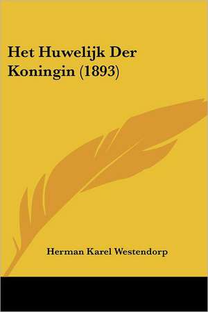 Het Huwelijk Der Koningin (1893) de Herman Karel Westendorp