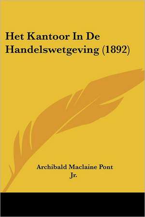 Het Kantoor In De Handelswetgeving (1892) de Archibald Maclaine Pont Jr.