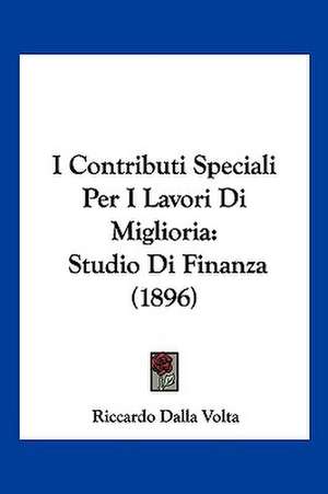 I Contributi Speciali Per I Lavori Di Miglioria de Riccardo Dalla Volta