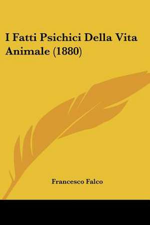 I Fatti Psichici Della Vita Animale (1880) de Francesco Falco