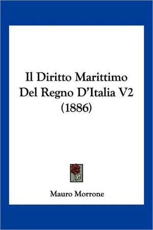 Il Diritto Marittimo Del Regno D'Italia V2 (1886) de Mauro Morrone