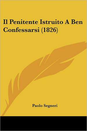 Il Penitente Istruito A Ben Confessarsi (1826) de Paolo Segneri