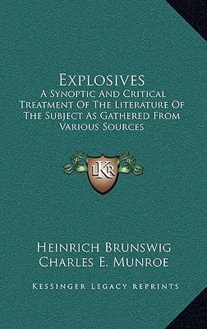 Explosives: A Synoptic And Critical Treatment Of The Literature Of The Subject As Gathered From Various Sources de H. Brunswig