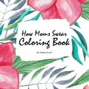 How Moms Swear Coloring Book for Adults (8.5x8.5 Coloring Book / Activity Book) de Sheba Blake