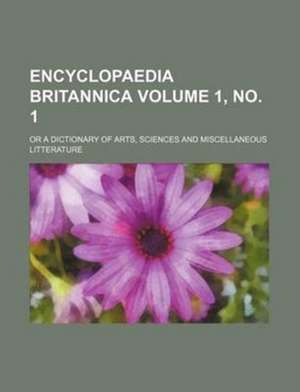 Encyclopaedia Britannica Volume 1, No. 1; Or a Dictionary of Arts, Sciences and Miscellaneous Litterature de Books Group