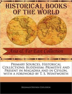 Buddhism: Primitive and Present in Magadha and in Ceylon de Reginald Stephen Copleston