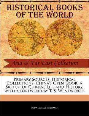 Primary Sources, Historical Collections: A Sketch of Chinese Life and History, with a Foreword by T. S. Wentworth de Rounsevelle Wildman