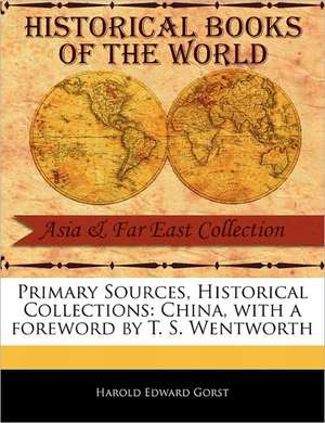 Primary Sources, Historical Collections: China, with a Foreword by T. S. Wentworth de Harold Edward Gorst