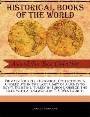 Primary Sources, Historical Collections: A Undred Ays in the East; A Iary of a Urney to Egypt, Palestine, Turkey in Europe, Greece, the Isles, with a de Archibald Pollok Black