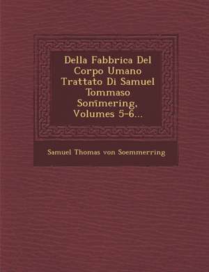 Della Fabbrica del Corpo Umano Trattato Di Samuel Tommaso SOM Mering, Volumes 5-6... de Samuel Thomas Von Soemmerring