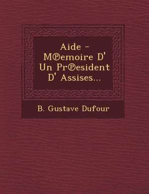 Aide - M Emoire D' Un PR Esident D' Assises... de B. Gustave Dufour