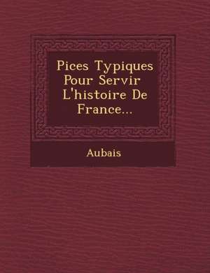 Pi Ces Typiques Pour Servir L'Histoire de France... de Aubais