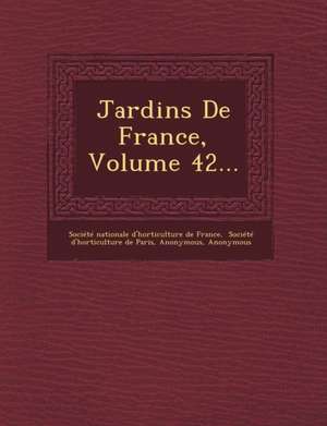 Jardins de France, Volume 42... de Societe Nationale D'Horticulture De Fr