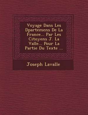 Voyage Dans Les D&#65533;partemens De La France... Par Les Citoyens J. La Vall&#65533;e... Pour La Partie Du Texte ... de Lavall&