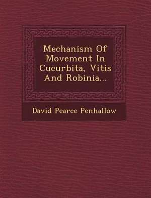 Mechanism of Movement in Cucurbita, Vitis and Robinia... de David Pearce Penhallow