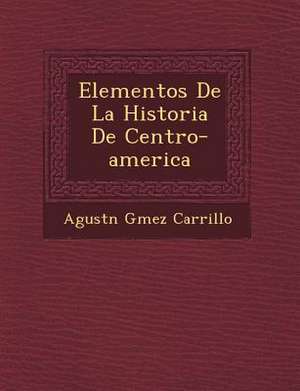 Elementos De La Historia De Centro-america de Agust& Carrillo