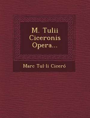 M. Tulii Ciceronis Opera... de Marcus Tullius Cicero