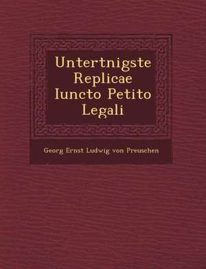 Untert Nigste Replicae Iuncto Petito Legali de Georg Ernst Ludwig Von Preuschen