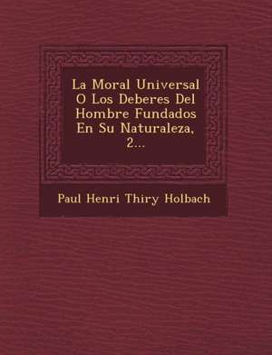 La Moral Universal O Los Deberes del Hombre Fundados En Su Naturaleza, 2... de Paul Henri Thiry Holbach