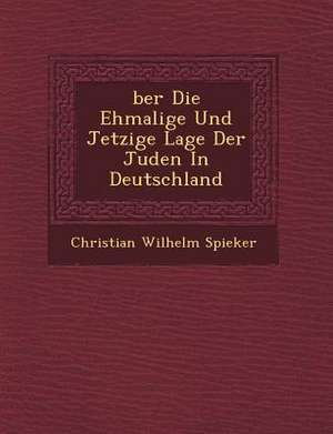 Ber Die Ehmalige Und Jetzige Lage Der Juden in Deutschland de Christian Wilhelm Spieker