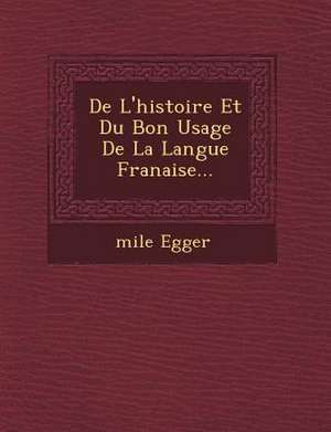 de L'Histoire Et Du Bon Usage de La Langue Fran Aise... de Emile Egger