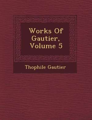 Works Of Gautier, Volume 5 de Th&ophile Gautier