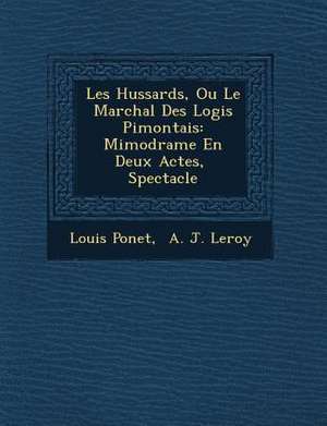 Les Hussards, Ou Le Mar&#65533;chal Des Logis Pi&#65533;montais: Mimodrame En Deux Actes, &#65533; Spectacle de Louis Ponet