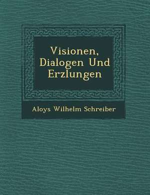 Visionen, Dialogen Und Erz Lungen de Aloys Wilhelm Schreiber