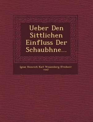 Ueber Den Sittlichen Einfluss Der Schaub Hne... de Ignaz Heinrich Karl Wessenberg (Freiherr