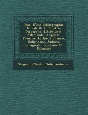 Essai D'Une Bibliographie G N Rale de L'Industrie Desp Troles: Litt Ratures: Allemande, Anglaise, Fran Aise, Latine, Italienne, Hollandaise, Su Doise, de Stepan Ios Fov Ch Gul Shambarov