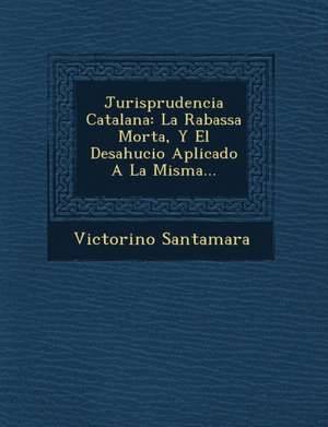 Jurisprudencia Catalana: La Rabassa Morta, y El Desahucio Aplicado a la Misma... de Victorino Santamar a.