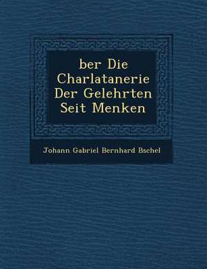 Ber Die Charlatanerie Der Gelehrten Seit Menken de Johann Gabriel Bernhard B. Schel