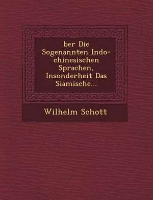 &#65533;ber Die Sogenannten Indo-Chinesischen Sprachen, Insonderheit Das Siamische... de Wilhelm Schott