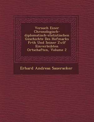 Versuch Einer Chronologisch-Diplomatisch-Statistischen Geschichte Des Hofmarks F Rth Und Seiner Zw LF Einverleibten Ortschaften, Volume 2 de Erhard Andreas Saueracker