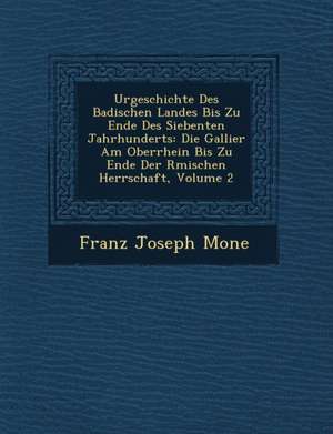 Urgeschichte Des Badischen Landes Bis Zu Ende Des Siebenten Jahrhunderts: Die Gallier Am Oberrhein Bis Zu Ende Der R Mischen Herrschaft, Volume 2 de Franz Joseph Mone