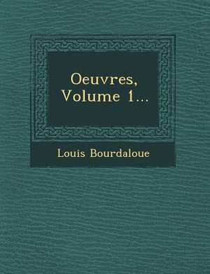 Oeuvres, Volume 1... de Louis Bourdaloue