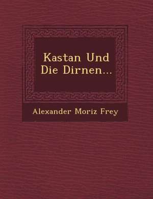 Kastan Und Die Dirnen... de Alexander Moriz Frey