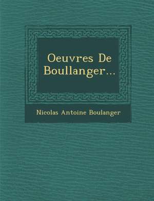 Oeuvres de Boullanger... de Nicolas Antoine Boulanger